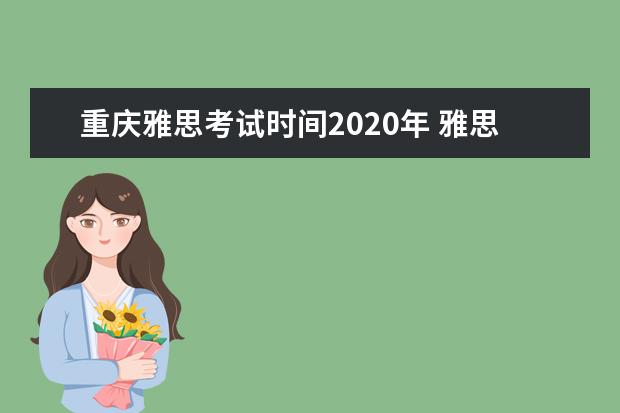 重庆雅思考试时间2020年 雅思在哪里考试,是一年考几次
