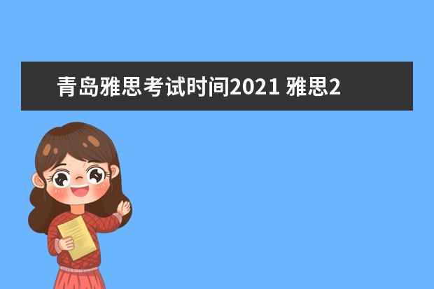 青岛雅思考试时间2021 雅思2021考试安排具体时间是?