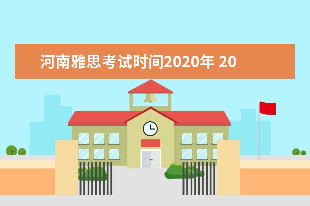 河南雅思考试时间2020年 2020雅思考试时间表