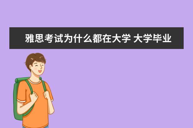 雅思考试为什么都在大学 大学毕业了还能考雅思吗
