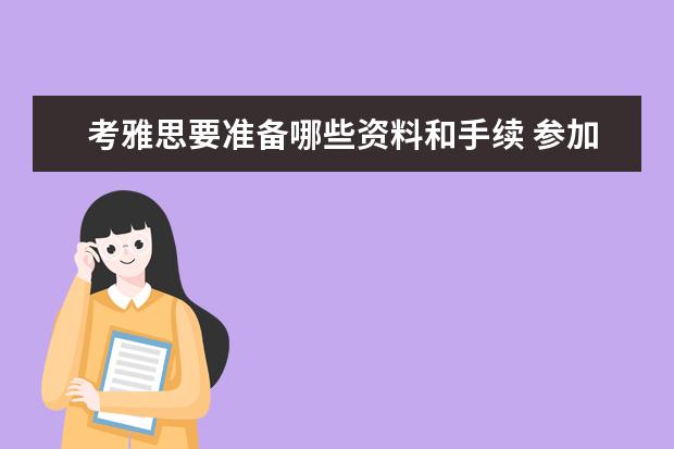 考雅思要准备哪些资料和手续 参加雅思考试要带上哪些材料