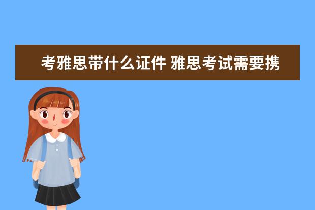 考雅思带什么证件 雅思考试需要携带什么