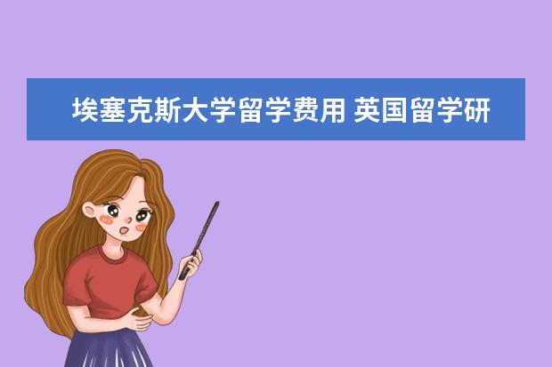 埃塞克斯大学留学费用 英国留学研究生费用一览表 每年的学费是多少 - 百度...