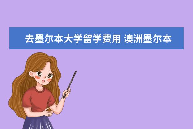 去墨尔本大学留学费用 澳洲墨尔本大学留学费用多少?