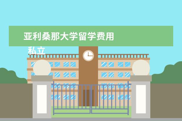 亚利桑那大学留学费用 
  私立大学