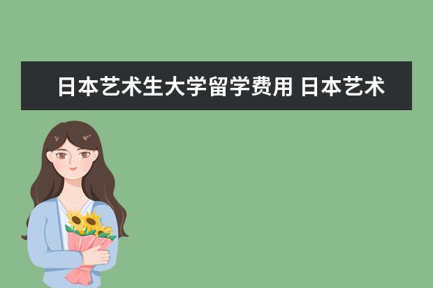 日本艺术生大学留学费用 日本艺术留学学费多少?