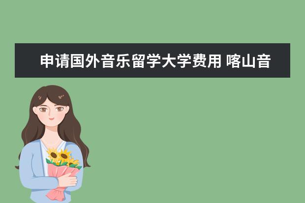 申请国外音乐留学大学费用 喀山音乐学院留学费用