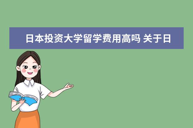 日本投资大学留学费用高吗 关于日本留学的问题,费用和大学选择