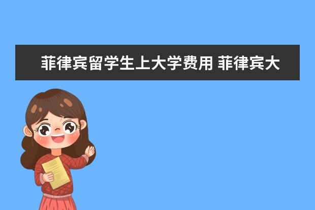 菲律宾留学生上大学费用 菲律宾大学好申请吗 需要哪些留学条件及材料 - 百度...