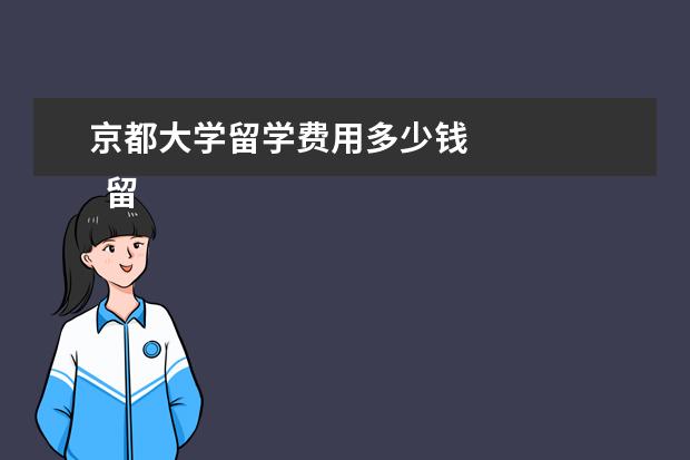 京都大学留学费用多少钱 
  留学日本各项学费