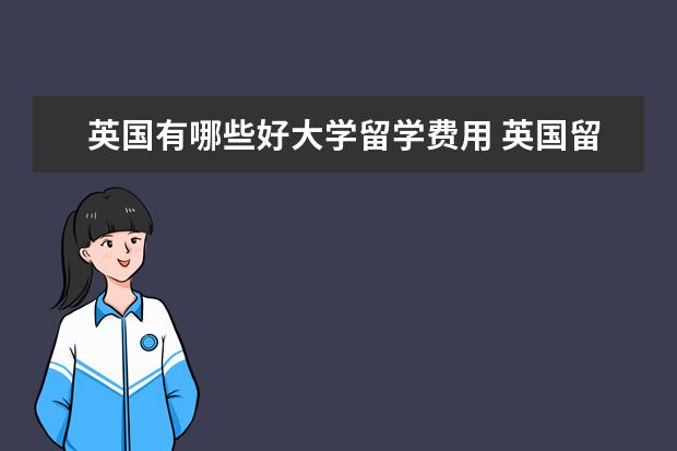 英国有哪些好大学留学费用 英国留学费用较高的大学