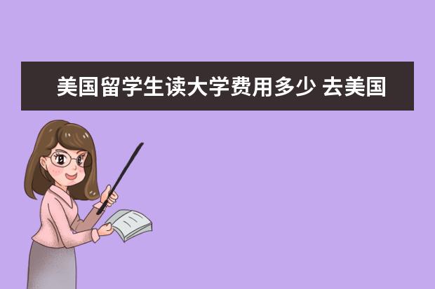 美国留学生读大学费用多少 去美国留学读本科,一年费用需要多少?