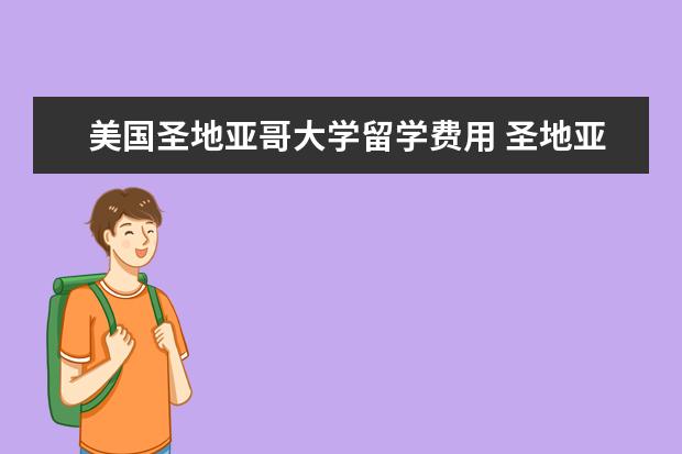 美国圣地亚哥大学留学费用 圣地亚哥大学本科留学费用大约需要多少