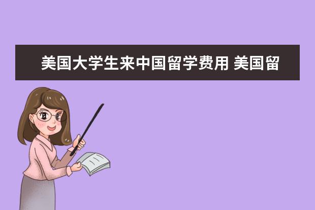 美国大学生来中国留学费用 美国留学一年费用大概多少