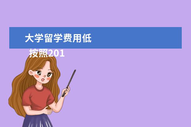 大学留学费用低 
  按照2021年行情，几千到几万元不等