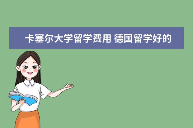 卡塞尔大学留学费用 德国留学好的院校申请要求