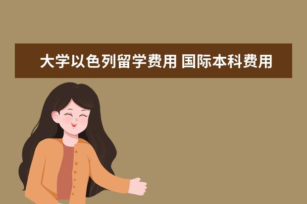 大学以色列留学费用 国际本科费用
