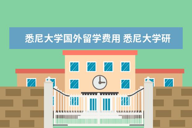悉尼大学国外留学费用 悉尼大学研究生留学费用