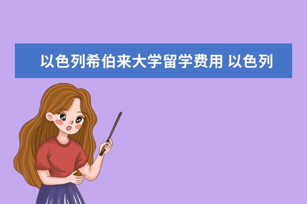 以色列希伯来大学留学费用 以色列留学:希伯来大学奖学金信息及语言介绍 - 百度...
