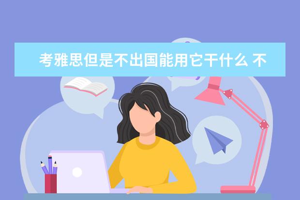 考雅思但是不出国能用它干什么 不出国可以学雅思吗
