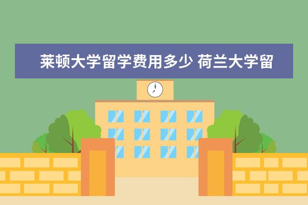 莱顿大学留学费用多少 荷兰大学留学费用