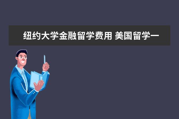 纽约大学金融留学费用 美国留学一年费用是多少啊