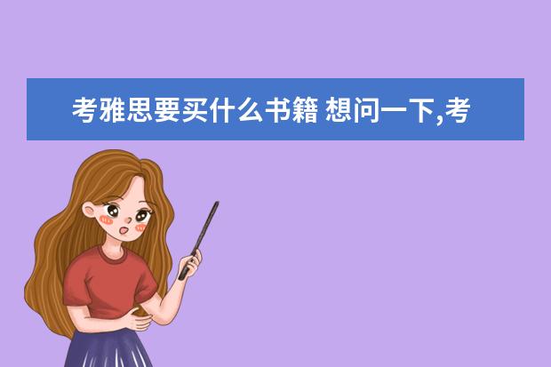 考雅思要买什么书籍 想问一下,考雅思要买什么书好?