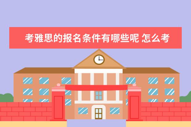 考雅思的报名条件有哪些呢 怎么考雅思报名条件