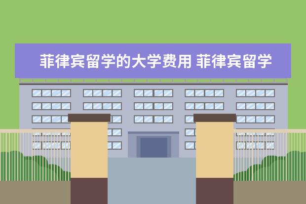 菲律宾留学的大学费用 菲律宾留学一年费用