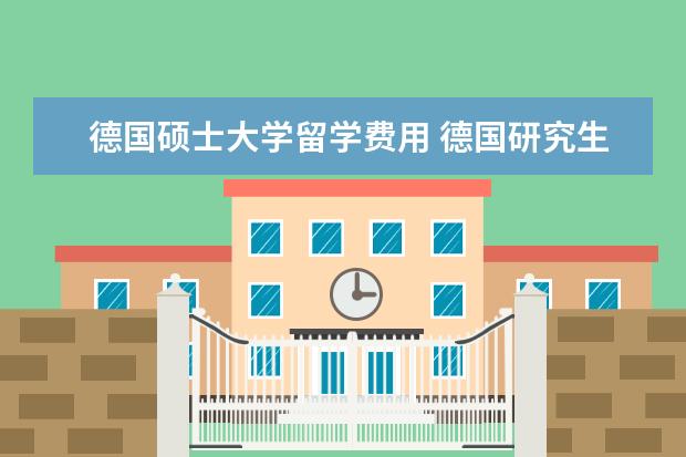德国硕士大学留学费用 德国研究生留学费用