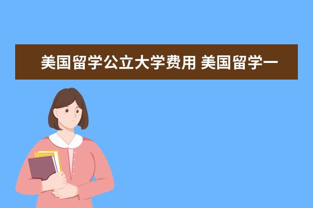 美国留学公立大学费用 美国留学一年多少钱呢