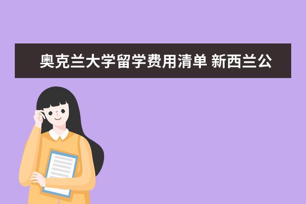 奥克兰大学留学费用清单 新西兰公立大学排名及新西兰公立大学的申请费用各是...