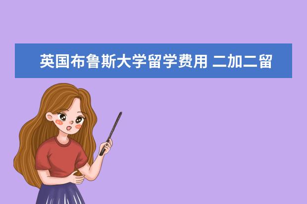 英国布鲁斯大学留学费用 二加二留学高校有哪些