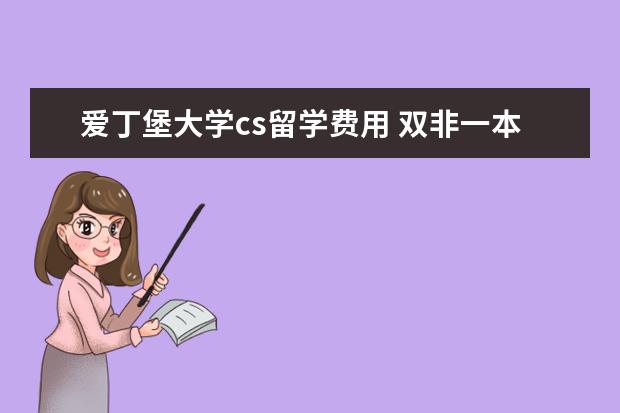 爱丁堡大学cs留学费用 双非一本,均分80,可以申请国外哪些院校留学? - 百度...