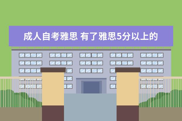 成人自考雅思 有了雅思5分以上的成绩,自考的英语是不是就可以免考...