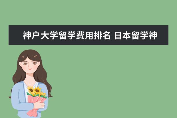 神户大学留学费用排名 日本留学神户大学介绍