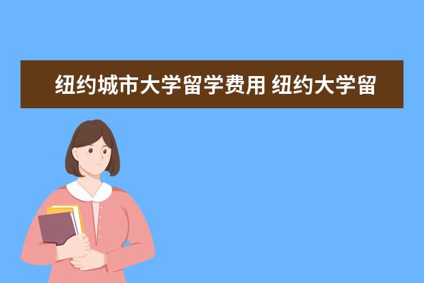 纽约城市大学留学费用 纽约大学留学一年费用