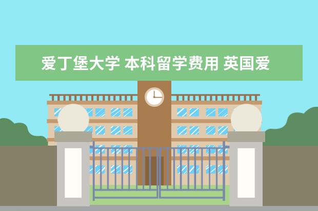 爱丁堡大学 本科留学费用 英国爱丁堡大学留学一年费用