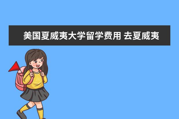 美国夏威夷大学留学费用 去夏威夷大学留学的详情