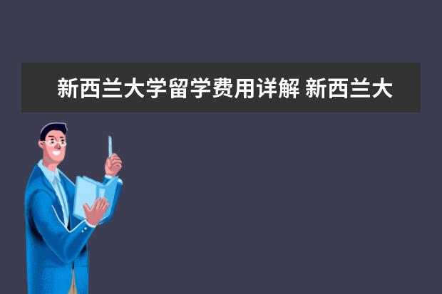 新西兰大学留学费用详解 新西兰大学留学条件及费用