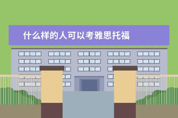 什么样的人可以考雅思托福
扩展资料