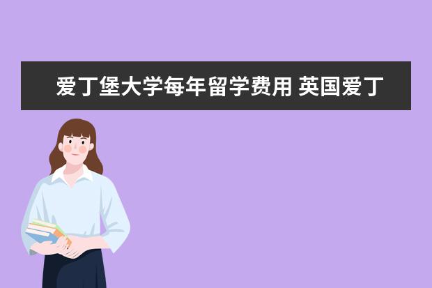 爱丁堡大学每年留学费用 英国爱丁堡大学留学一年费用
