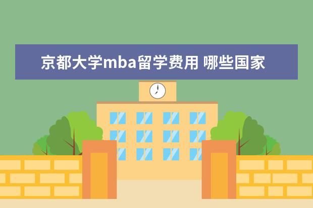京都大学mba留学费用 哪些国家留学性价比最高