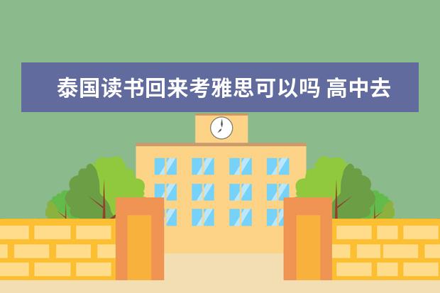 泰国读书回来考雅思可以吗 高中去马来西亚留学好不好