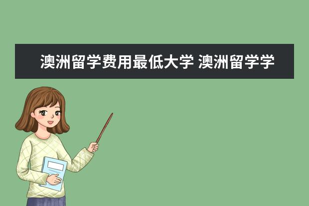 澳洲留学费用最低大学 澳洲留学学校排名前十