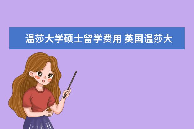 温莎大学硕士留学费用 英国温莎大学研究生留学优势及申请条件