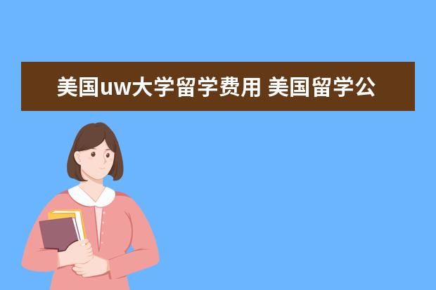 美国uw大学留学费用 美国留学公立大学学费是多少?
