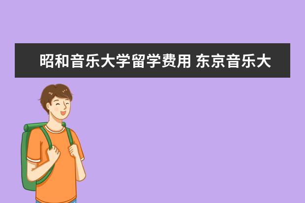昭和音乐大学留学费用 东京音乐大学读博条件及费用