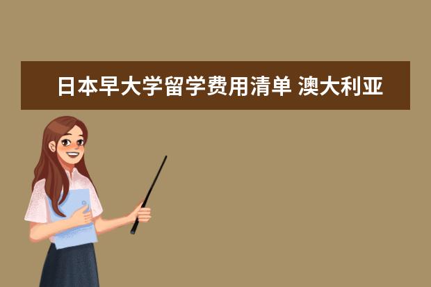 日本早大学留学费用清单 澳大利亚留学一年费用到底是多少