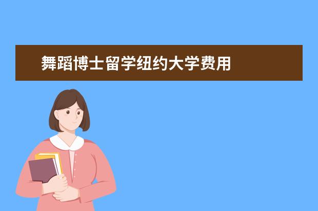 舞蹈博士留学纽约大学费用 
  其他信息：
  <br/>